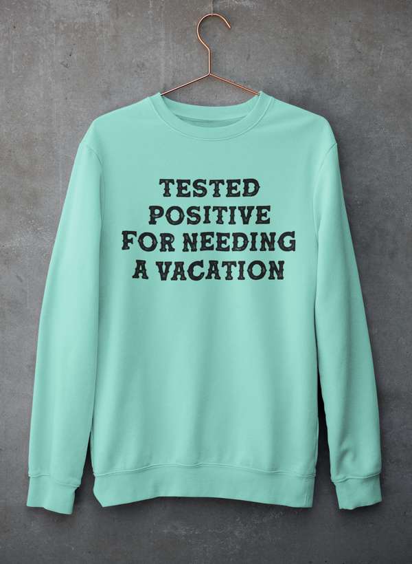 Positive I Need A Vacation Sweat Shirt