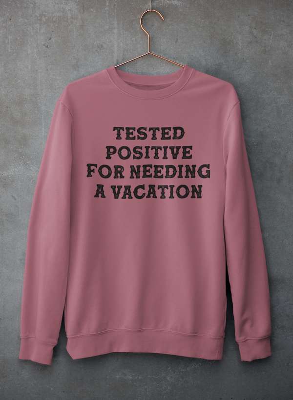Positive I Need A Vacation Sweat Shirt